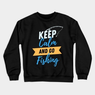 Keep Calm And Go Fishing - Gift For Fish Fishing Lovers, Fisherman Crewneck Sweatshirt